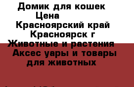 Домик для кошек › Цена ­ 1 300 - Красноярский край, Красноярск г. Животные и растения » Аксесcуары и товары для животных   